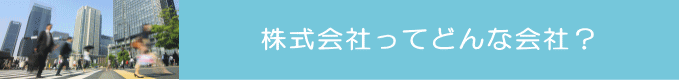 株式会社ってどんな会社? 株式会社ってどんな会社?